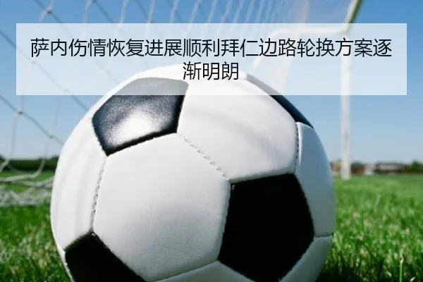 萨内伤情恢复进展顺利拜仁边路轮换方案逐渐明朗